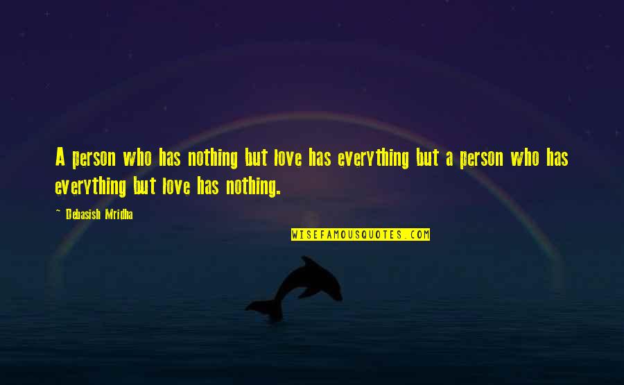 Sonriele A La Vida Quotes By Debasish Mridha: A person who has nothing but love has Sonriele A La Vida Quotes By Debasish Mridha: A person who has nothing but love has