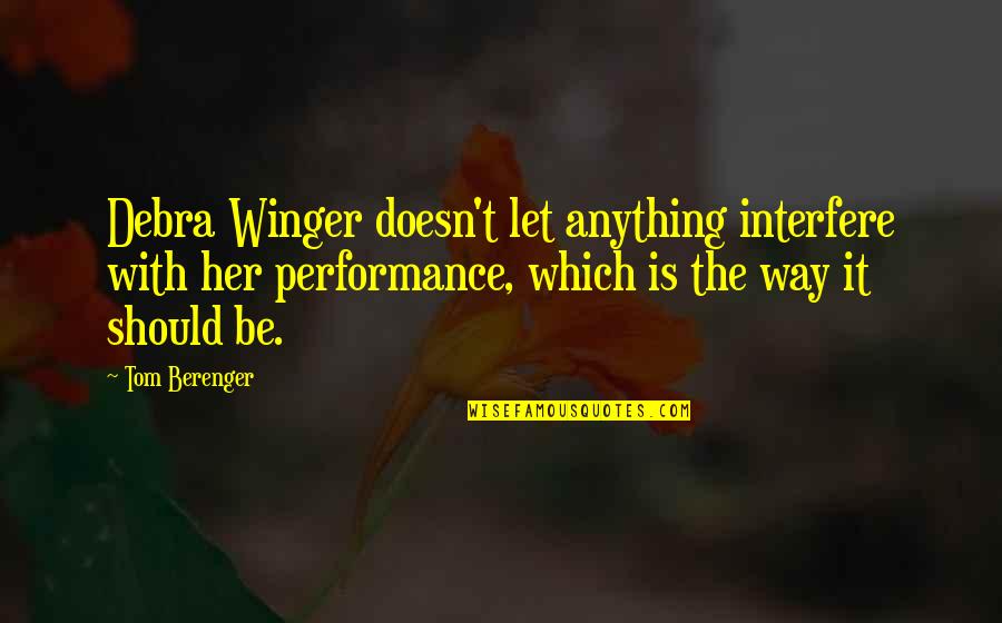 Sonriele A La Vida Quotes By Tom Berenger: Debra Winger doesn't let anything interfere with her Sonriele A La Vida Quotes By Tom Berenger: Debra Winger doesn't let anything interfere with her