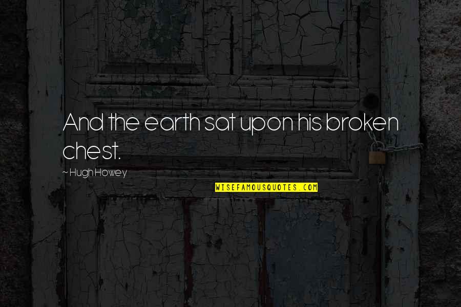 Sonriente Veracruz Quotes By Hugh Howey: And the earth sat upon his broken chest.