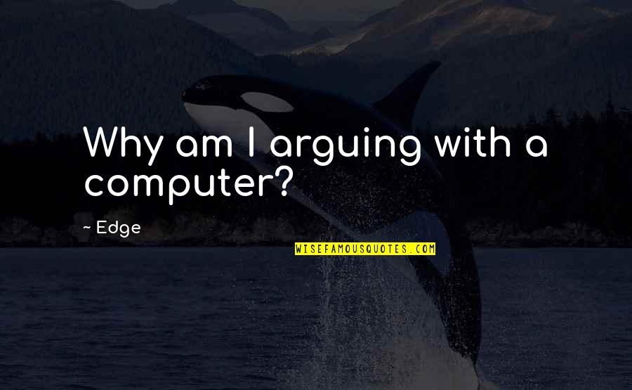 Sonriente Wine Quotes By Edge: Why am I arguing with a computer?
