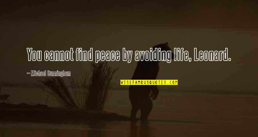 Sonrisa Blooms Quotes By Michael Cunningham: You cannot find peace by avoiding life, Leonard. Sonrisa Blooms Quotes By Michael Cunningham: You cannot find peace by avoiding life, Leonard.