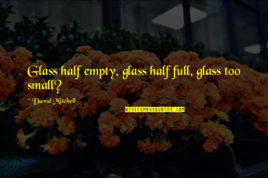 Sonrisas Perfectas Quotes By David Mitchell: Glass half empty, glass half full, glass too