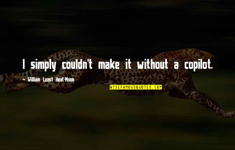 Sonrojamiento Quotes By William Least Heat-Moon: I simply couldn't make it without a copilot. Sonrojamiento Quotes By William Least Heat-Moon: I simply couldn't make it without a copilot.