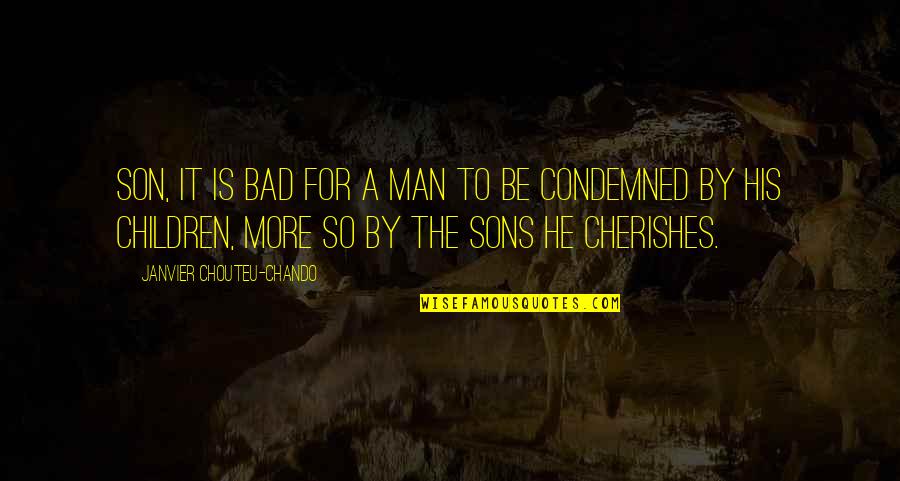 Sons And Family Quotes By Janvier Chouteu-Chando: Son, it is bad for a man to Sons And Family Quotes By Janvier Chouteu-Chando: Son, it is bad for a man to