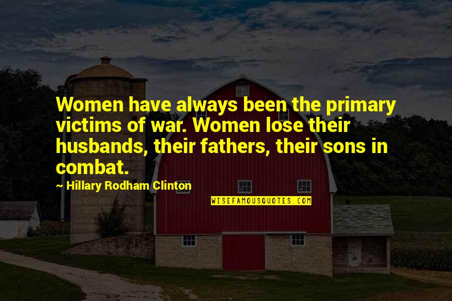 Sons And Husbands Quotes By Hillary Rodham Clinton: Women have always been the primary victims of