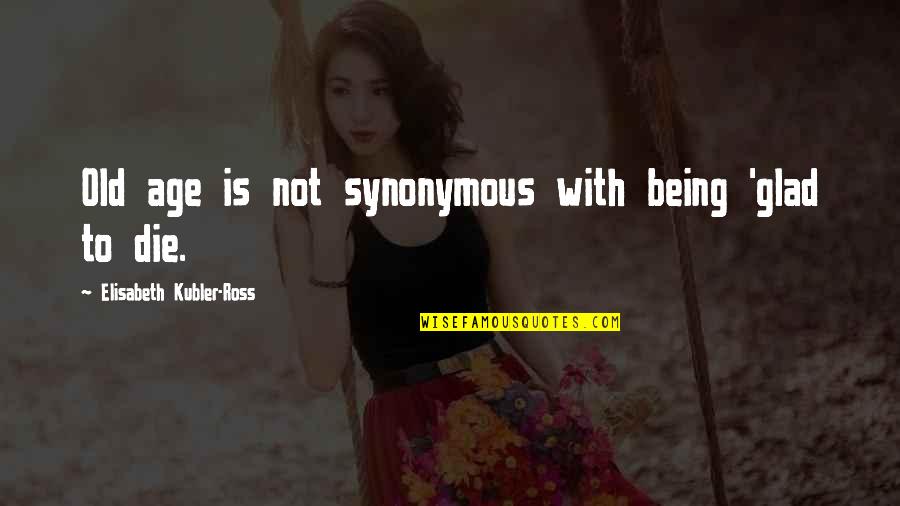 Sons And Lovers Gertrude Quotes By Elisabeth Kubler-Ross: Old age is not synonymous with being 'glad Sons And Lovers Gertrude Quotes By Elisabeth Kubler-Ross: Old age is not synonymous with being 'glad