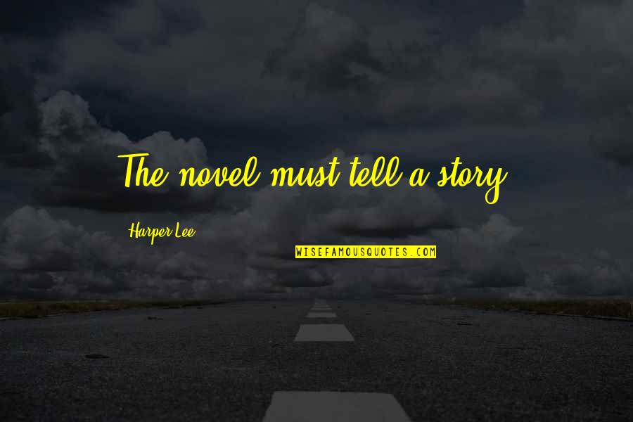 Sons And Lovers Gertrude Quotes By Harper Lee: The novel must tell a story. Sons And Lovers Gertrude Quotes By Harper Lee: The novel must tell a story.