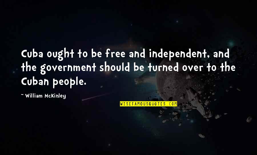 Sons And Moms Quotes By William McKinley: Cuba ought to be free and independent, and Sons And Moms Quotes By William McKinley: Cuba ought to be free and independent, and