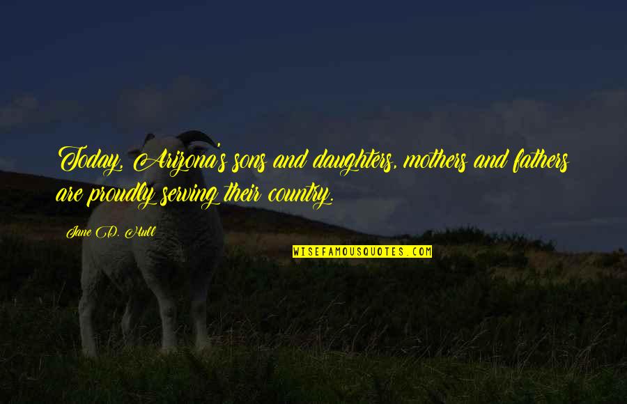 Sons And Mothers Quotes By Jane D. Hull: Today, Arizona's sons and daughters, mothers and fathers Sons And Mothers Quotes By Jane D. Hull: Today, Arizona's sons and daughters, mothers and fathers