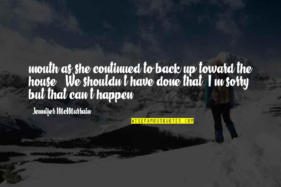 Sons And Mothers Quotes By Jennifer McMurrain: mouth as she continued to back up toward Sons And Mothers Quotes By Jennifer McMurrain: mouth as she continued to back up toward