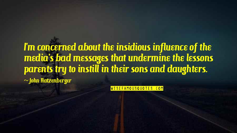 Sons And Parents Quotes By John Ratzenberger: I'm concerned about the insidious influence of the Sons And Parents Quotes By John Ratzenberger: I'm concerned about the insidious influence of the