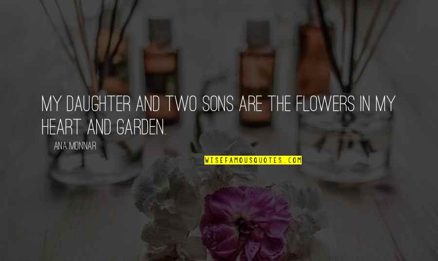 Sons And Quotes By Ana Monnar: My daughter and two sons are the flowers