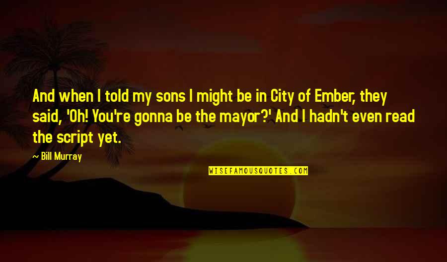 Sons And Quotes By Bill Murray: And when I told my sons I might