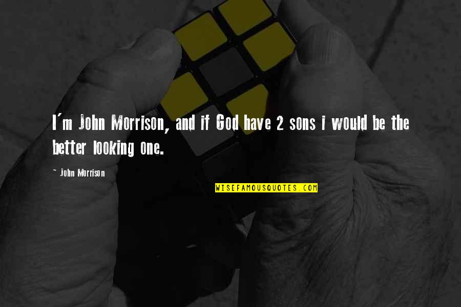 Sons And Quotes By John Morrison: I'm John Morrison, and if God have 2
