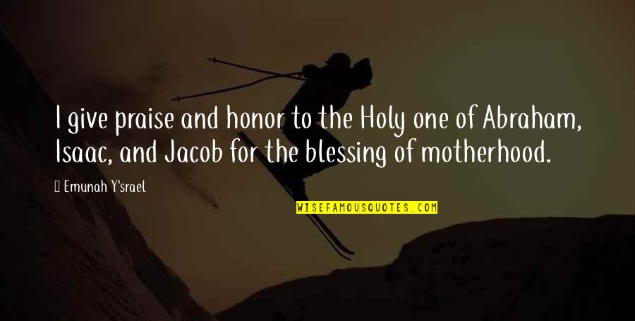 Sons Are Blessing Quotes By Emunah Y'srael: I give praise and honor to the Holy