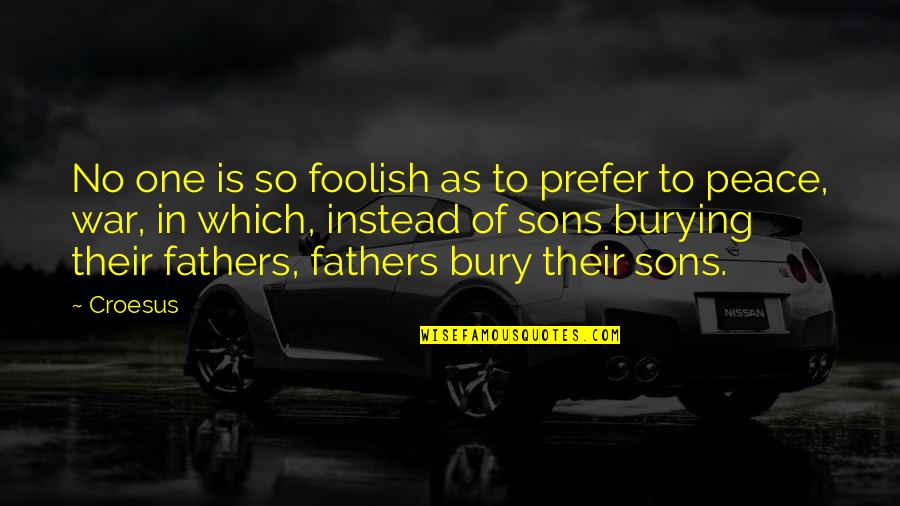 Sons From Fathers Quotes By Croesus: No one is so foolish as to prefer