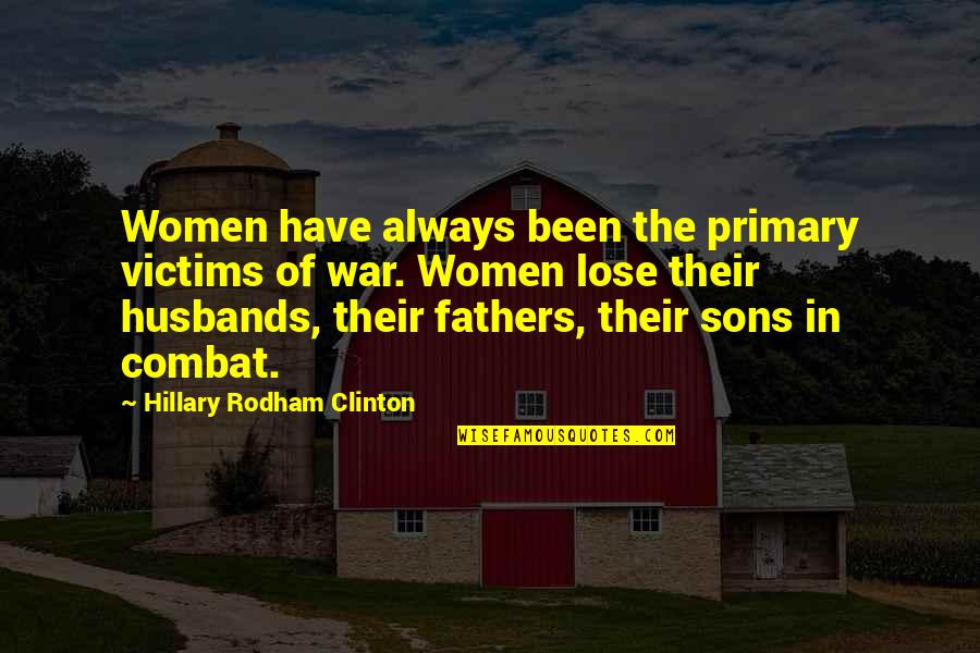 Sons From Fathers Quotes By Hillary Rodham Clinton: Women have always been the primary victims of