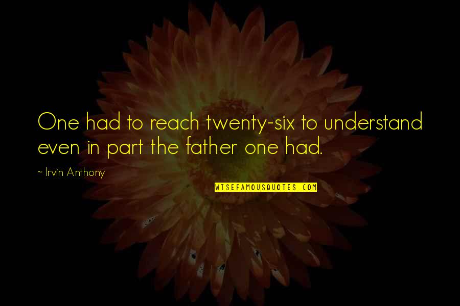 Sons From Fathers Quotes By Irvin Anthony: One had to reach twenty-six to understand even