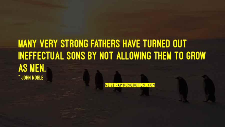 Sons From Fathers Quotes By John Noble: Many very strong fathers have turned out ineffectual