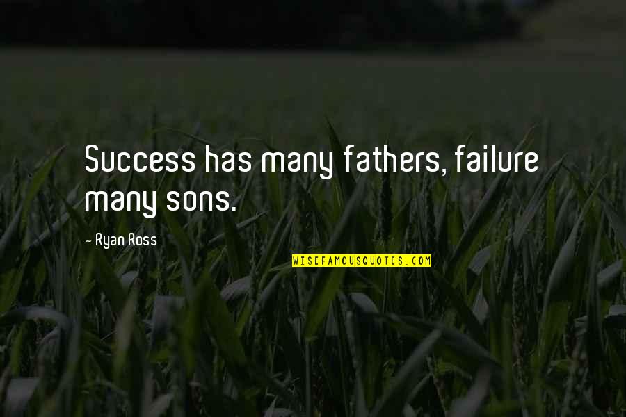 Sons From Fathers Quotes By Ryan Ross: Success has many fathers, failure many sons.