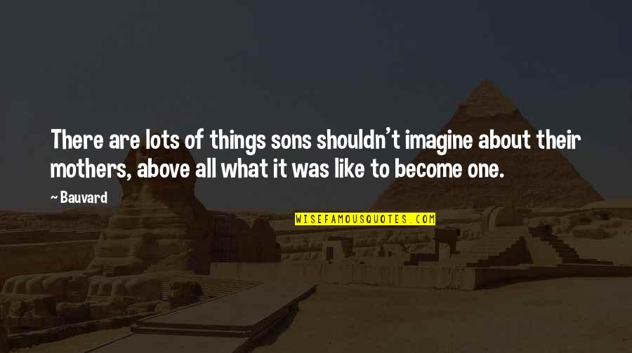 Sons From Mothers Quotes By Bauvard: There are lots of things sons shouldn't imagine Sons From Mothers Quotes By Bauvard: There are lots of things sons shouldn't imagine