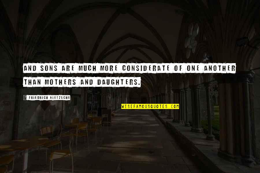 Sons From Mothers Quotes By Friedrich Nietzsche: And sons are much more considerate of one Sons From Mothers Quotes By Friedrich Nietzsche: And sons are much more considerate of one