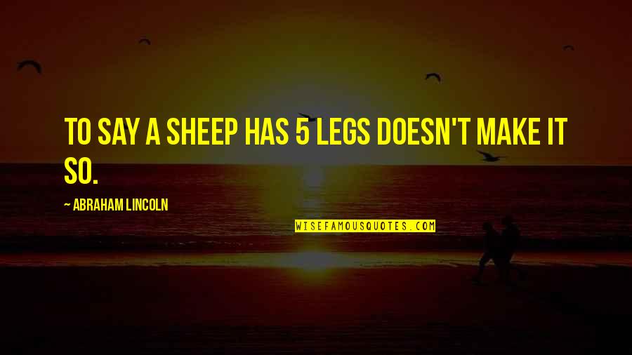 Sons From Parents Quotes By Abraham Lincoln: To say a sheep has 5 legs doesn't