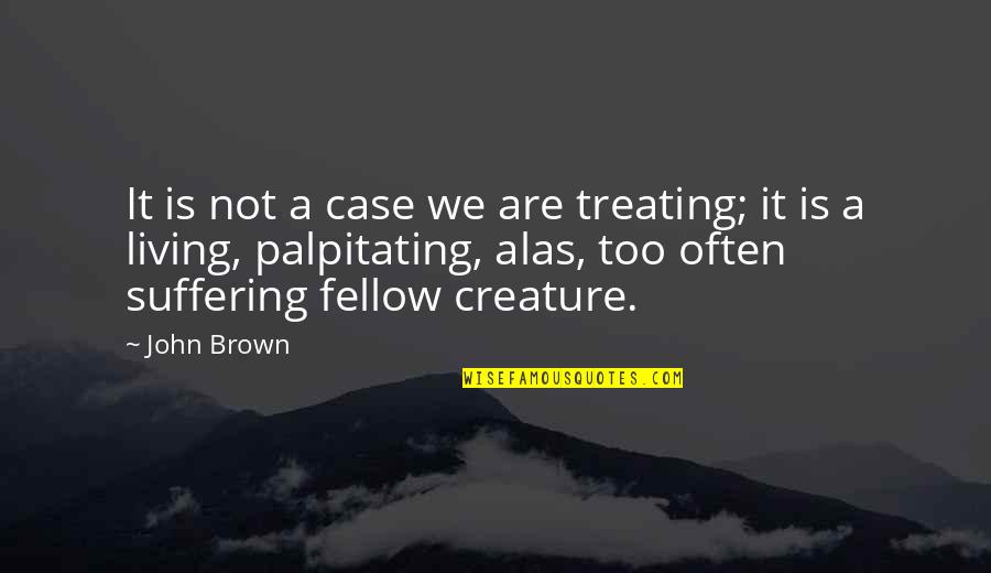 Sons From Parents Quotes By John Brown: It is not a case we are treating;