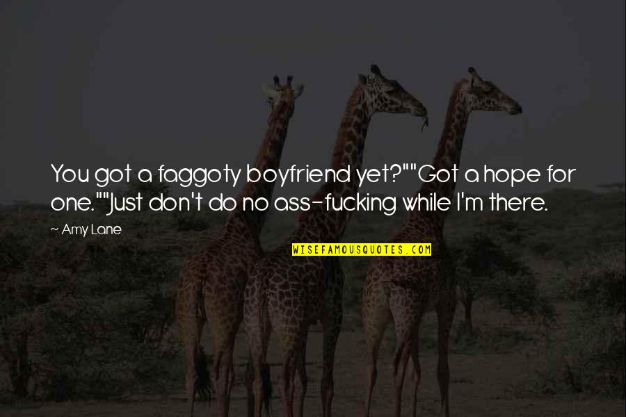 Sons From Their Mothers Quotes By Amy Lane: You got a faggoty boyfriend yet?""Got a hope Sons From Their Mothers Quotes By Amy Lane: You got a faggoty boyfriend yet?""Got a hope