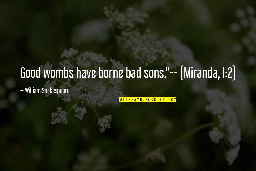 Sons From Their Mothers Quotes By William Shakespeare: Good wombs have borne bad sons."-- (Miranda, I:2) Sons From Their Mothers Quotes By William Shakespeare: Good wombs have borne bad sons."-- (Miranda, I:2)