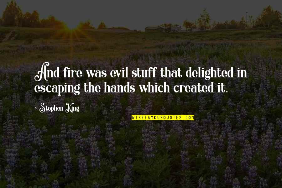 Sons Going To College Quotes By Stephen King: And fire was evil stuff that delighted in