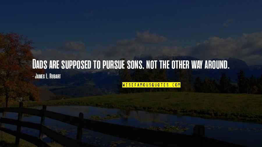 Sons Inspirational Quotes By James L. Rubart: Dads are supposed to pursue sons, not the
