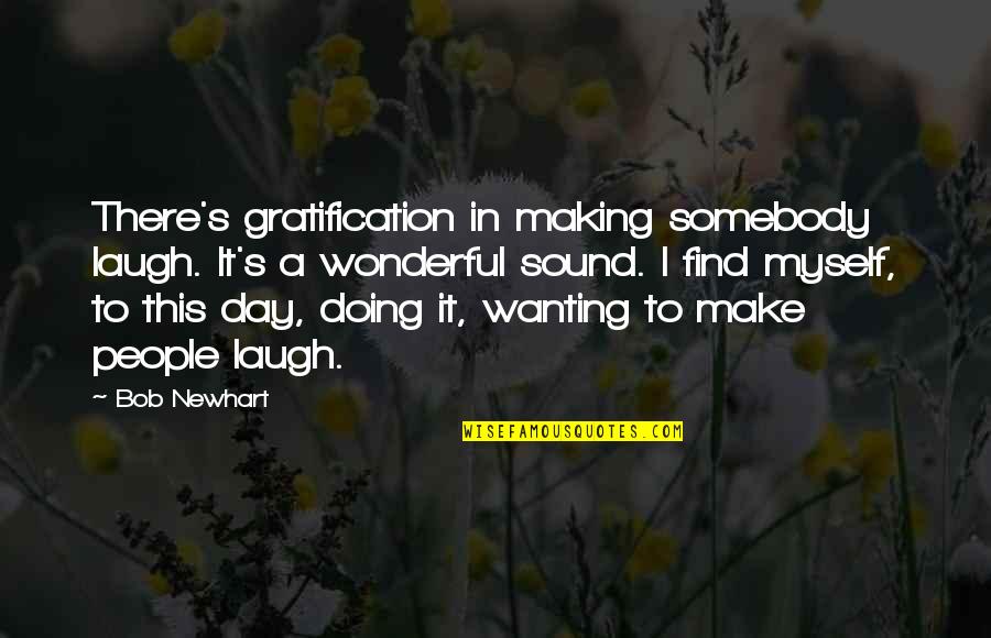 Son's Love For Father Quotes By Bob Newhart: There's gratification in making somebody laugh. It's a