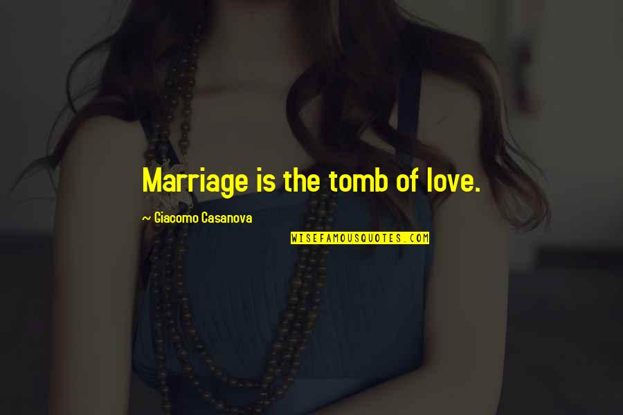 Son's Love For Father Quotes By Giacomo Casanova: Marriage is the tomb of love.