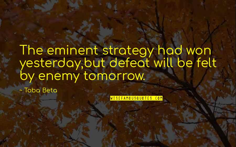 Son's Love For Father Quotes By Toba Beta: The eminent strategy had won yesterday,but defeat will