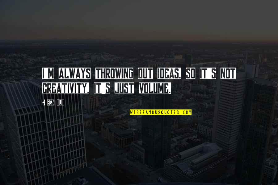 Sons Lovers Themes Quotes By Ben Huh: I'm always throwing out ideas, so it's not