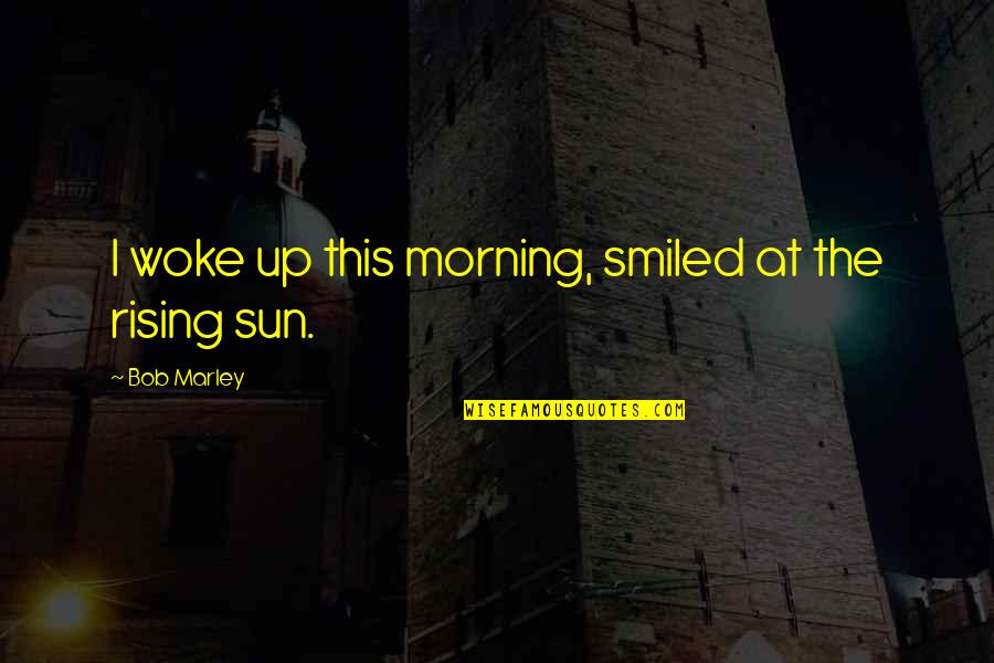 Sons Lovers Themes Quotes By Bob Marley: I woke up this morning, smiled at the Sons Lovers Themes Quotes By Bob Marley: I woke up this morning, smiled at the