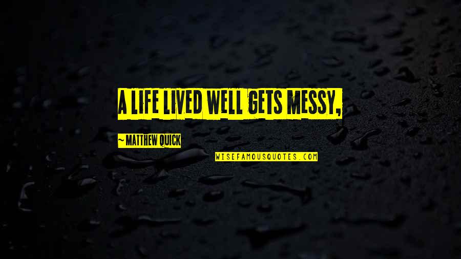 Sons Of Anarchy Suits Of Woe Quotes By Matthew Quick: A life lived well gets messy,