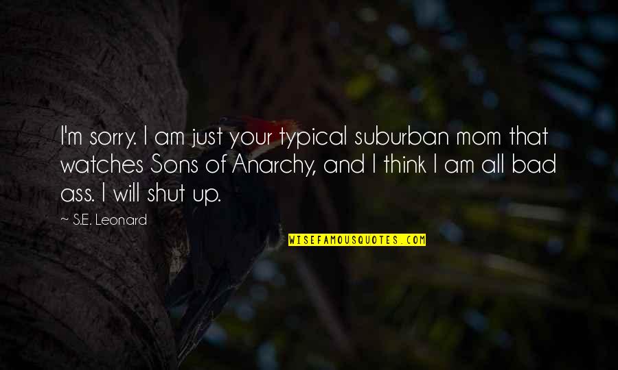 Sons To Mom Quotes By S.E. Leonard: I'm sorry. I am just your typical suburban