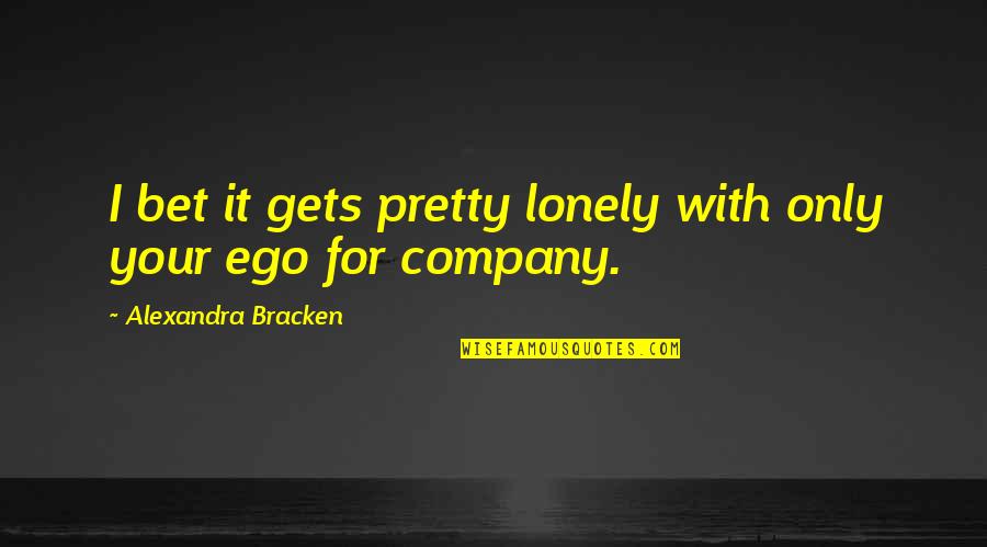 Sons Veto Important Quotes By Alexandra Bracken: I bet it gets pretty lonely with only Sons Veto Important Quotes By Alexandra Bracken: I bet it gets pretty lonely with only
