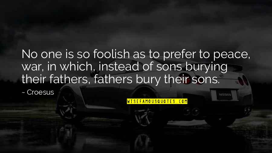 Sons Without Fathers Quotes By Croesus: No one is so foolish as to prefer