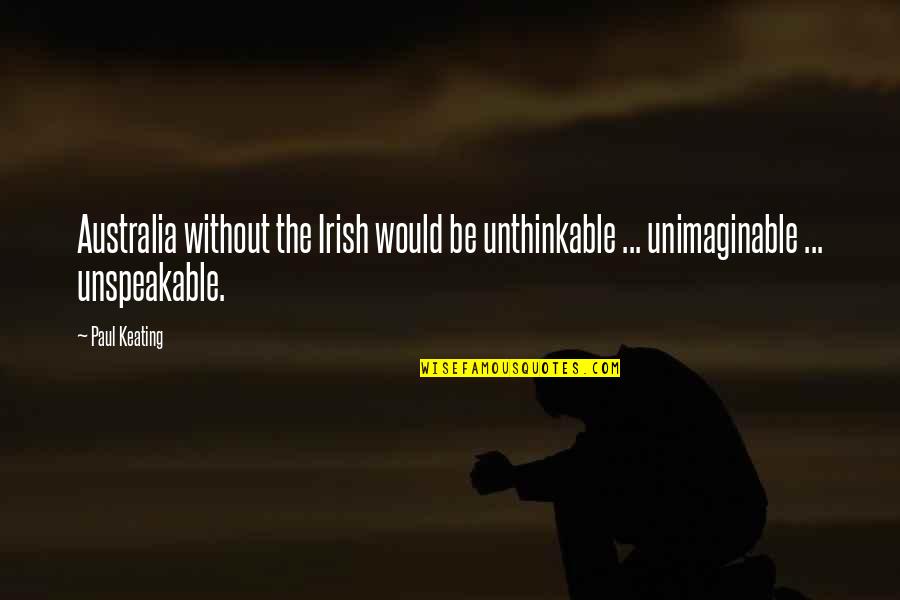 Sonsabitches Quotes By Paul Keating: Australia without the Irish would be unthinkable ...