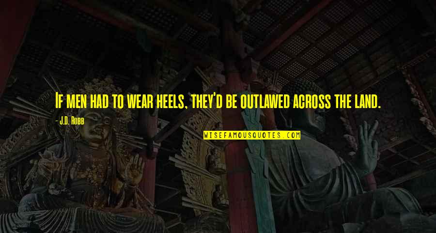 Sonseray Reed Quotes By J.D. Robb: If men had to wear heels, they'd be