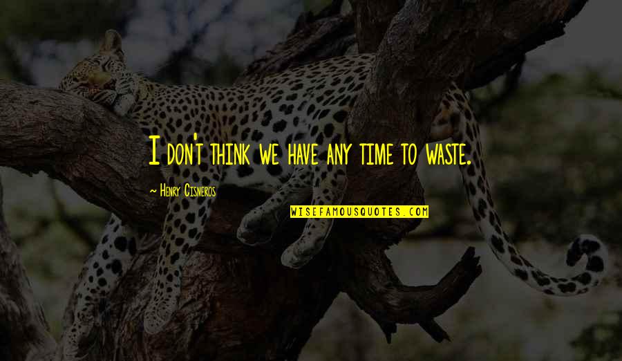 Sonsteinzenfolio Quotes By Henry Cisneros: I don't think we have any time to Sonsteinzenfolio Quotes By Henry Cisneros: I don't think we have any time to