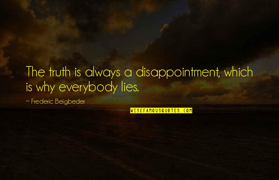 Sonsuz Isareti Quotes By Frederic Beigbeder: The truth is always a disappointment, which is Sonsuz Isareti Quotes By Frederic Beigbeder: The truth is always a disappointment, which is
