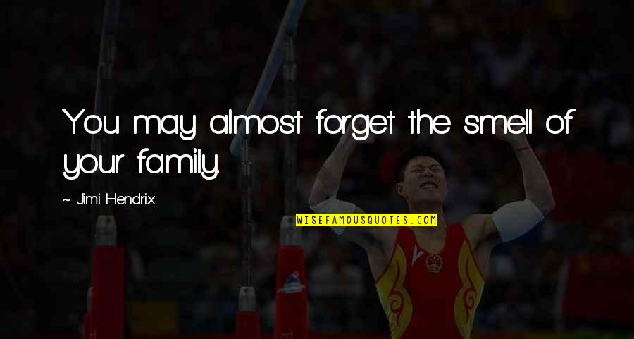 Sonsuz Isareti Quotes By Jimi Hendrix: You may almost forget the smell of your Sonsuz Isareti Quotes By Jimi Hendrix: You may almost forget the smell of your