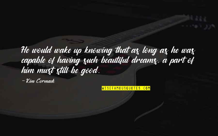 Sonsuz Isareti Quotes By Kim Cormack: He would wake up knowing that as long Sonsuz Isareti Quotes By Kim Cormack: He would wake up knowing that as long