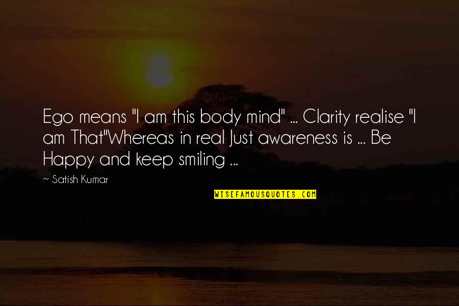 Sonsuz Isareti Quotes By Satish Kumar: Ego means "I am this body mind" ... Sonsuz Isareti Quotes By Satish Kumar: Ego means "I am this body mind" ...