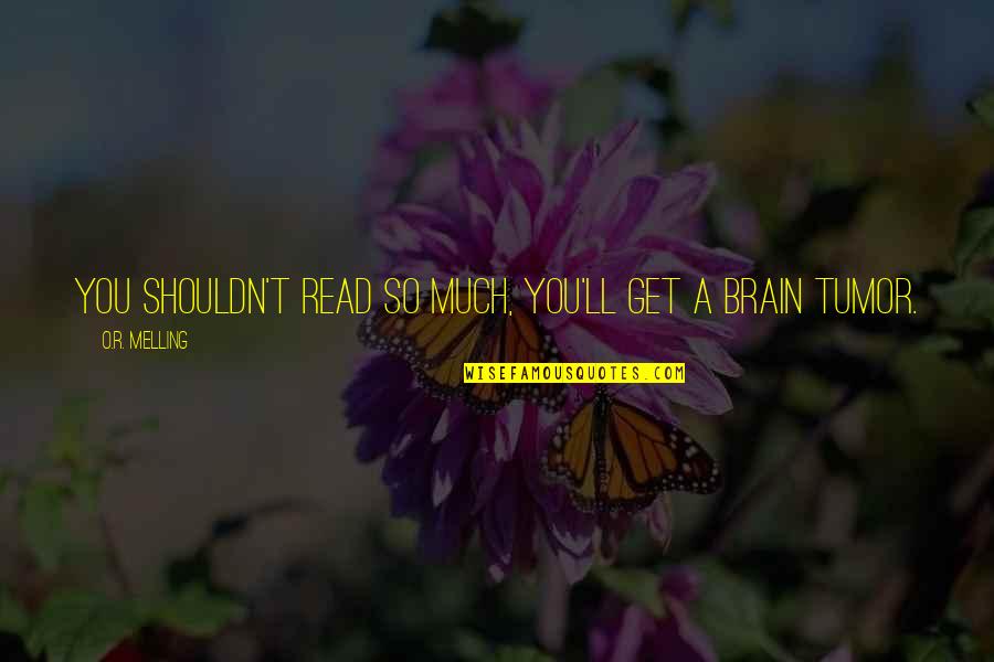 Sonsuz Tesekk Rler Quotes By O.R. Melling: You shouldn't read so much, you'll get a Sonsuz Tesekk Rler Quotes By O.R. Melling: You shouldn't read so much, you'll get a