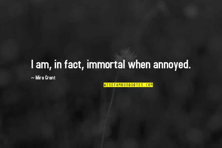 Sonsuza Dek Quotes By Mira Grant: I am, in fact, immortal when annoyed.